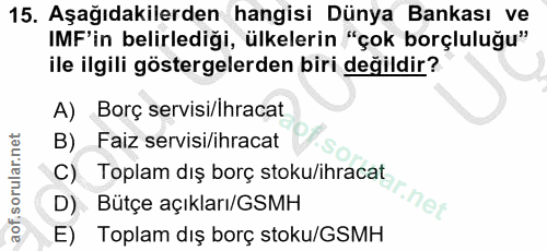 15. soru: Aşağıdakilerden hangisi Dünya Bankası ve IMF'in belirlediği, ülkelerin "çok borçluluğu" ile ilgili göstergelerden bir…