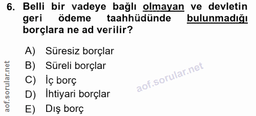 6. soru: Belli bir vadeye bağlı olmayan ve devletin geri ödeme taahhüdünde bulunmadığı borçlara ne ad verilir? A) Süresiz borç…