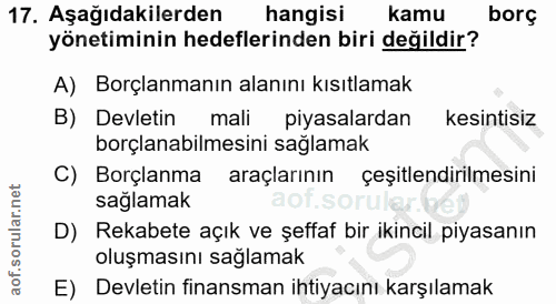 17. soru: Aşağıdakilerden hangisi kamu borç yönetiminin hedeflerinden biri değildir? A) Borçlanmanın alanını kısıtlamak B) Devl…