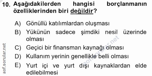 10. soru: Aşağıdakilerden hangisi borçlanmanın özelliklerinden biri değildir? A) Gönüllü katılımlardan oluşması B) Yükünün sade…
