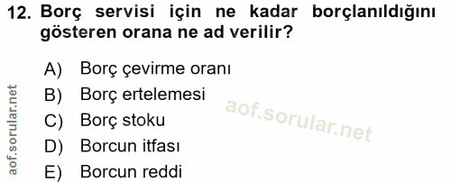 12. soru: Borç servisi için ne kadar borçlanıldığını gösteren orana ne ad verilir? A) Borç çevirme oranı B) Borç ertelemesi C)…