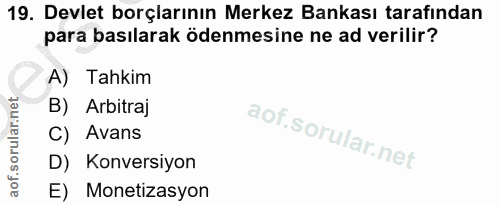 19. soru: Devlet borçlarının Merkez Bankası tarafından para basılarak ödenmesine ne ad verilir? A) Tahkim B) Arbitraj C) Avans…