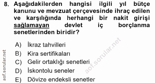 8. soru: Aşağıdakilerden hangisi ilgili yıl bütçe kanunu ve mevzuat çerçevesinde ihraç edilen ve karşılığında herhangi bir nak…