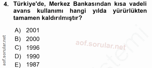 4. soru: Türkiye'de, Merkez Bankasından kısa vadeli avans kullanımı hangi yılda yürürlükten tamamen kaldırılmıştır? A) 2001 B)…