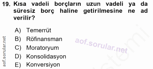 19. soru: Kısa vadeli borçların uzun vadeli ya da süresiz borç haline getirilmesine ne ad verilir? A) Temerrüt B) Röfinansman C…