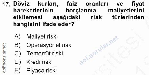 17. soru: Döviz kurları, faiz oranları ve fiyat hareketlerinin borçlanma maliyetlerini etkilemesi aşağıdaki risk türlerinden ha…