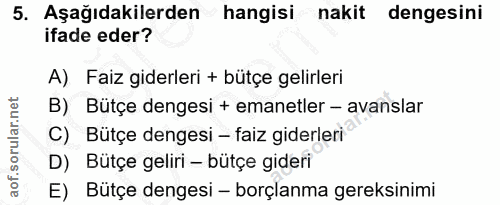 5. soru: Aşağıdakilerden hangisi nakit dengesini ifade eder? A) Faiz giderleri + bütçe gelirleri B) Bütçe dengesi + emanetler…