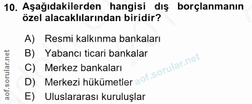 10. soru: Aşağıdakilerden hangisi dış borçlanmanın özel alacaklılarından biridir? A) Resmi kalkınma bankaları Yabancı ticari ba…