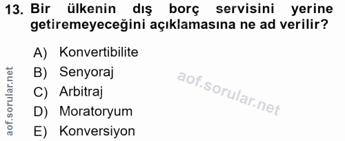 13. soru: Bir ülkenin dış borç servisini yerine getiremeyeceğini açıklamasına ne ad verilir? A) Konvertibilite B) Senyoraj C) A…