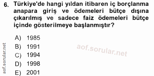 6. soru: Türkiye'de hangi yıldan itibaren iç borçlanma anapara giriş ve ödemeleri bütçe dışına çıkarılmış ve sadece faiz ödeme…