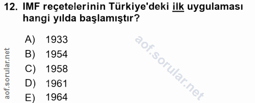 12. soru: IMF reçetelerinin Türkiye'deki ilk uygulaması hangi yılda başlamıştır? A) 1933 B) 1954 C) 1958 D) 1961 E) 1964