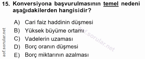 15. soru: Konversiyona başvurulmasının temel nedeni aşağıdakilerden hangisidir? A) Cari faiz haddinin düşmesi B) Yüksek büyüme…