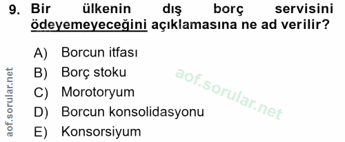 9. soru: Bir ülkenin dış borç servisini ödeyemeyeceğini açıklamasına ne ad verilir? A) Borcun itfası B) Borç stoku C) Morotory…