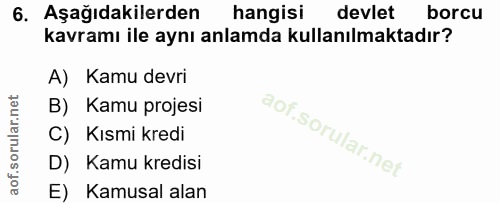 6. soru: Aşağıdakilerden hangisi devlet borcu kavramı ile aynı anlamda kullanılmaktadır? A) Kamu devri B) Kamu projesi C) Kısm…