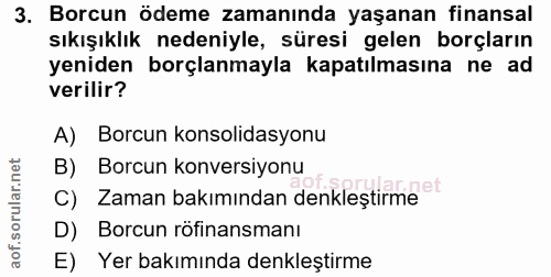 3. soru: Borcun ödeme zamanında yaşanan finansal sıkışıklık nedeniyle, süresi gelen borçların yeniden borçlanmayla kapatılması…