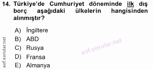 14. soru: Türkiye'de Cumhuriyet döneminde ilk dış borç aşağıdaki ülkelerin hangisinden alınmıştır? A) Ingiltere B) ABD C) Rusya…
