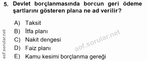 5. soru: Devlet borçlanmasında borcun geri ödeme şartlarını gösteren plana ne ad verilir? A) Taksit B) Itfa planı C) Nakit den…