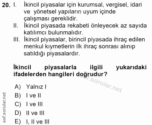 20. soru: 1. İkincil piyasalar için kurumsal, vergisel, idari ve yönetsel yapıların uyum içinde çalışması gereklidir. II. Ikinc…