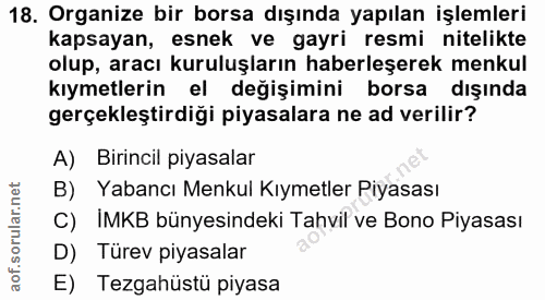 18. soru: Organize bir borsa dışında yapılan işlemleri kapsayan, esnek ve gayri resmi nitelikte olup, aracı kuruluşların haberl…