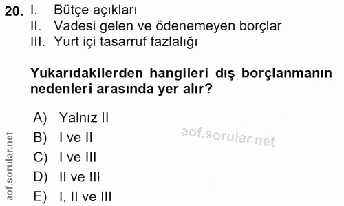20. soru: 1. Bütçe açıkları II. Vadesi gelen ve ödenemeyen borçlar III. Yurt içi tasarruf fazlalığı Yukarıdakilerden hangileri…