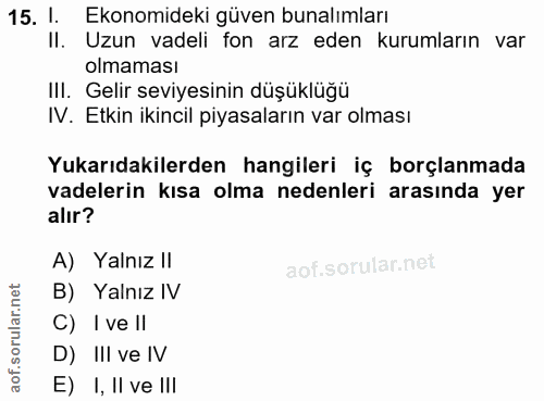 15. soru: 1. Ekonomideki güven bunalımları Il. Uzun vadeli fon arz eden kurumların var olmaması III. Gelir seviyesinin düşüklüğ…