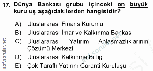 17. soru: Dünya Bankası grubu içindeki en büyük kuruluş aşağıdakilerden hangisidir? A) Uluslararası Finans Kurumu B) Uluslarara…
