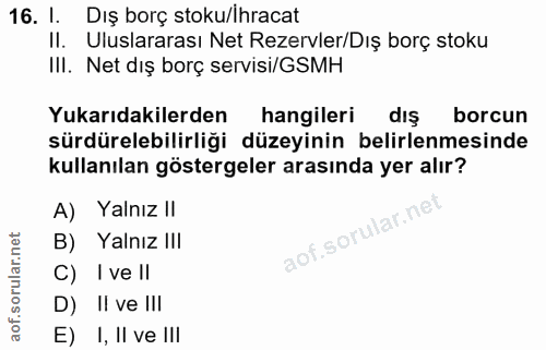 16. soru: 1. Dış borç stoku/Ihracat II. Uluslararası Net Rezervler/Dış borç stoku III. Net dış borç servisi/GSMH Yukarıdakilerd…