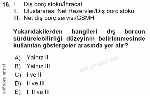 16. soru: 1. Dış borç stoku/ihracat II. Uluslararası Net Rezervler/Dış borç stoku III. Net dış borç servisi/GSMH Yukarıdakilerd…