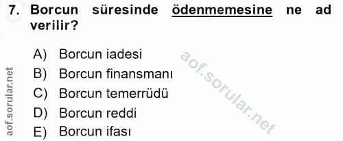 7. soru: Borcun süresinde ödenmemesine ne ad verilir? A) Borcun iadesi B) Borcun finansmanı C) | Borcun temerrüdü D) Borcun re…