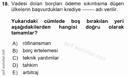 18. soru: Vadesi dolan borçları ödeme sıkıntısına düşen ülkelerin başvurdukları krediye --- adı verilir. Yukarıdaki cümlede boş…