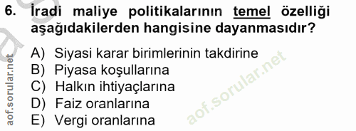 6. soru: İradi maliye politikalarının temel özelliği aşağıdakilerden hangisine dayanmasıdır? A) Siyasi karar birimlerinin takd…
