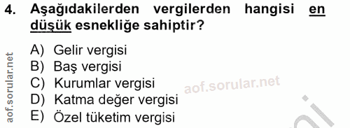 4. soru: Aşağıdakilerden vergilerden hangisi en düşük esnekliğe sahiptir? A) Gelir vergisi B) Baş vergisi C) Kurumlar vergisi…