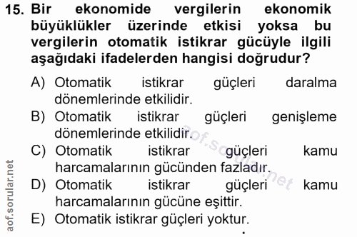 15. soru: Bir ekonomide vergilerin ekonomik büyüklükler üzerinde etkisi yoksa bu vergilerin otomatik istikrar gücüyle ilgili aş…