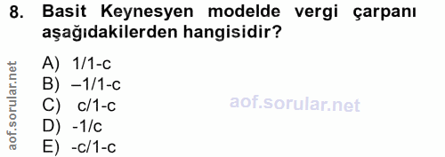 8. soru: Basit Keynesyen modelde vergi çarpanı aşagıdakilerden hangisidir? ar.net A) 1/1-c B) -1/1-c orul C) c/1-c aof. D) -1/…