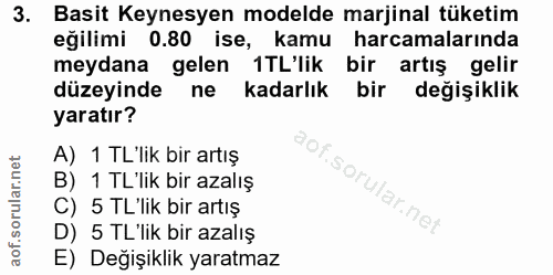 3. soru: Basit Keynesyen modelde marjinal tüketim eğilimi 0.80 ise, kamu harcamalarında meydana gelen TL'lik bir artış gelir d…