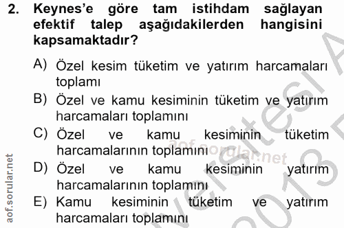 2. soru: Keynes'e göre tam istihdam sağlayan efektif talep aşağıdakilerden hangisini kapsamaktadır? A) Özel kesim tüketim ve y…