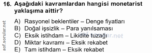 16. soru: Aşağıdaki kavramlardan hangisi monetarist yaklaşıma aittir? A) Rasyonel beklentiler - Denge fiyatları B) Doğal işsizl…