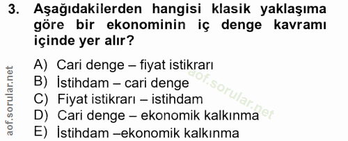 3. soru: Aşağıdakilerden hangisi klasik yaklaşıma göre bir ekonominin iç denge kavramı içinde yer alır? A) Cari denge - fiyat…