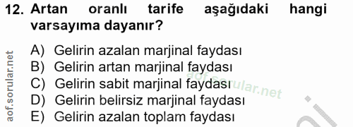 12. soru: Artan oranlı tarife aşağıdaki hangi varsayıma dayanır? A) Gelirin azalan marjinal faydası B) Gelirin artan marjinal f…
