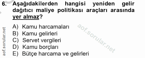 6. soru: Aşağıdakilerden hangisi yeniden gelir dağıtıcı maliye politikası araçları arasında yer almaz? A) Kamu harcamaları B)…