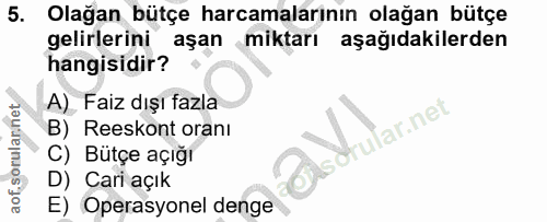 5. soru: Olağan bütçe harcamalarının olağan bütçe gelirlerini aşan miktarı aşağıdakilerden hangisidir? A) Faiz dışı fazla B) R…