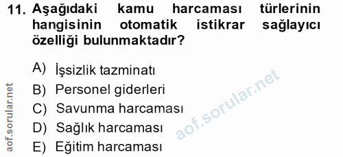 11. soru: Aşağıdaki kamu harcaması türlerinin hangisinin otomatik istikrar sağlayıcı özelliği bulunmaktadır? A) İşsizlik tazmin…