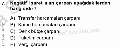 7. soru: Negatif işaret alan çarpan aşağıdakilerden hangisidir? A) Transfer harcamaları çarpanı B) Kamu harcamaları çarpanı C)…