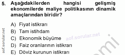 5. soru: Aşağıdakilerden hangisi gelişmiş ekonomilerde maliye politikasının dinamik amaçlarından biridir? A) Fiyat istikrarı C…