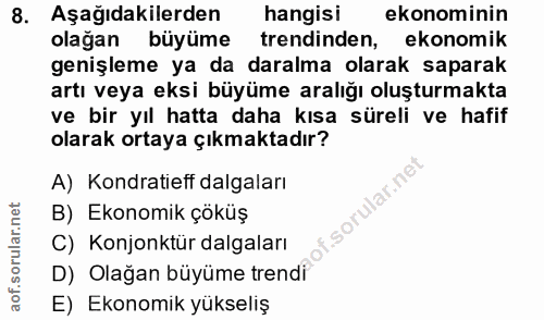 8. soru: Aşağıdakilerden hangisi ekonominin olağan büyüme trendinden, ekonomik genişleme ya da daralma olarak saparak artı vey…