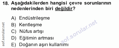 18. soru: Aşağıdakilerden hangisi çevre sorunlarının nedenlerinden biri değildir? A) Endüstrileşme B) Kentleşme C) Nüfus artışı…