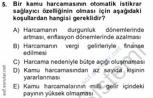 5. soru: Bir kamu harcamasının otomatik istikrar sağlayıcı özelliğinin olması için aşağıdaki koşullardan hangisi gereklidir? A…