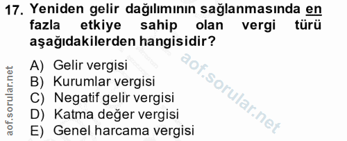 17. soru: Yeniden gelir dağılımının sağlanmasında en fazla etkiye sahip olan vergi türü aşağıdakilerden hangisidir? A) Gelir ve…