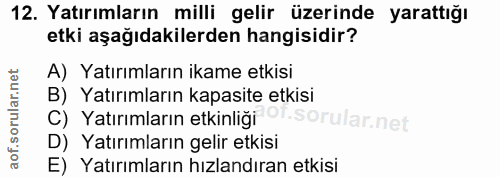12. soru: Yatırımların milli gelir üzerinde yarattığı etki aşağıdakilerden hangisidir? A) Yatırımların ikame etkisi B) Yatırıml…