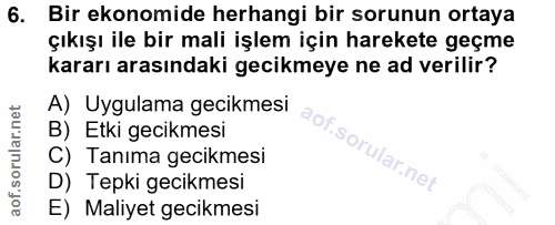 6. soru: Bir ekonomide herhangi bir sorunun ortaya çıkışı ile bir mali işlem için harekete geçme kararı arasındaki gecikmeye n…